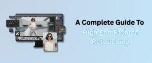 A Complete Guide To High-End Fashion Retouching